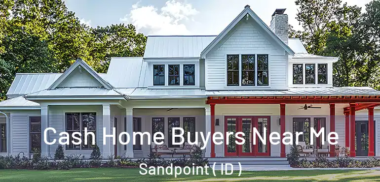  Cash Home Buyers Near Me Sandpoint ( ID )