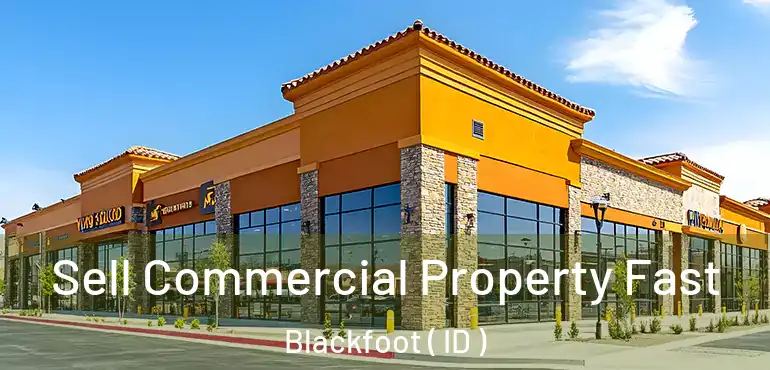  Sell Commercial Property Fast Blackfoot ( ID )