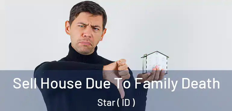  Sell House Due To Family Death Star ( ID )
