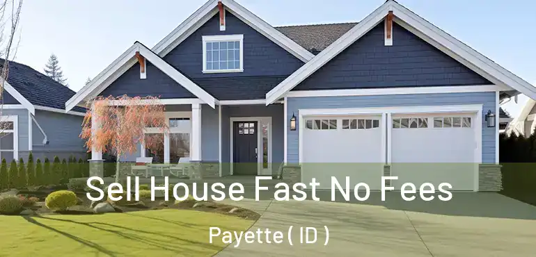  Sell House Fast No Fees Payette ( ID )