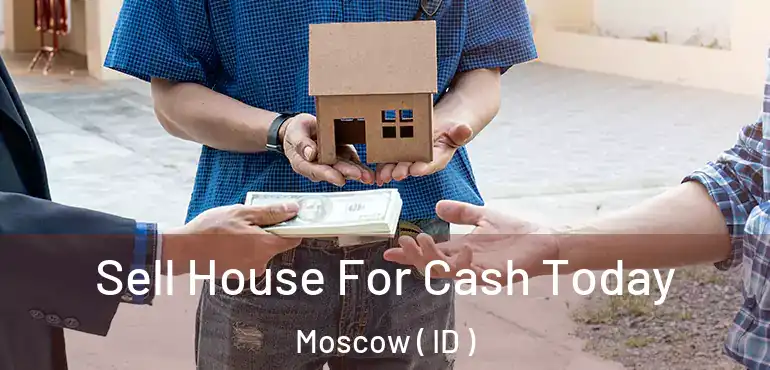  Sell House For Cash Today Moscow ( ID )