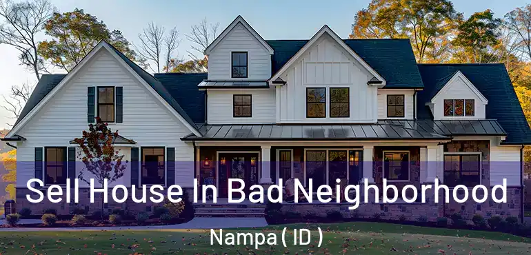  Sell House In Bad Neighborhood Nampa ( ID )