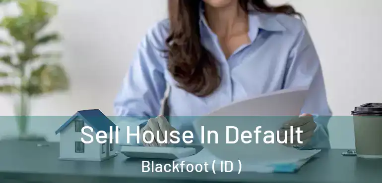  Sell House In Default Blackfoot ( ID )