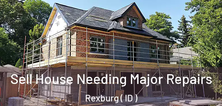  Sell House Needing Major Repairs Rexburg ( ID )
