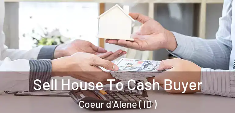  Sell House To Cash Buyer Coeur d'Alene ( ID )