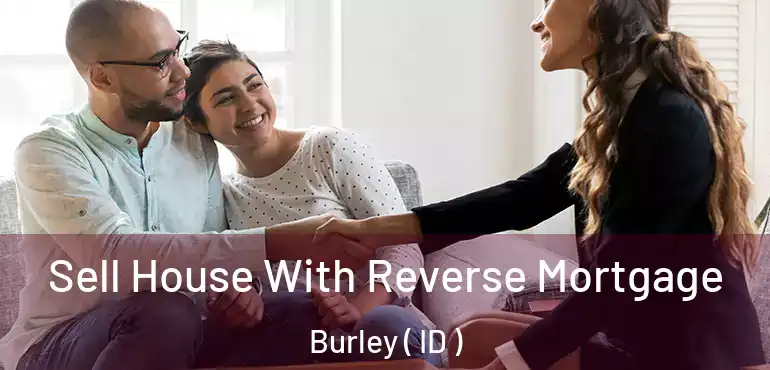  Sell House With Reverse Mortgage Burley ( ID )