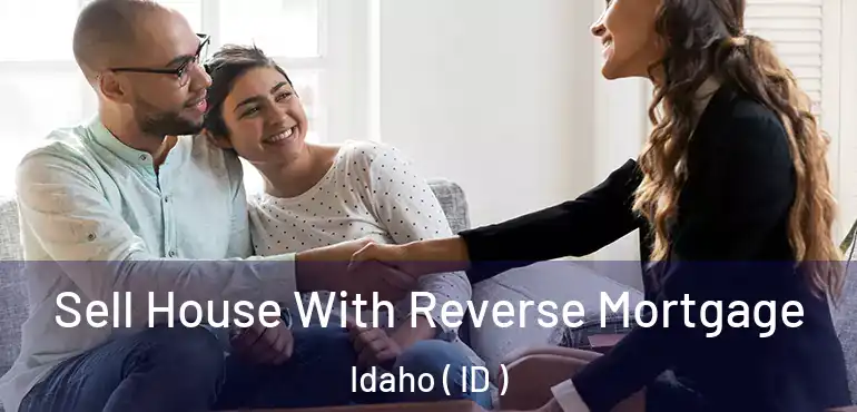  Sell House With Reverse Mortgage Idaho ( ID )