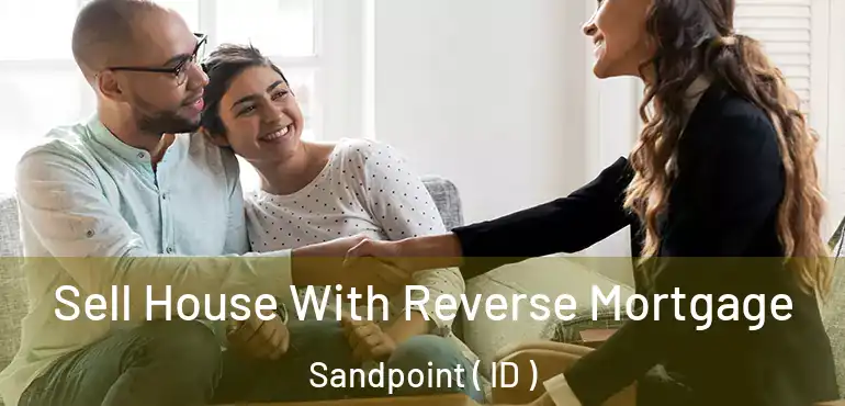  Sell House With Reverse Mortgage Sandpoint ( ID )