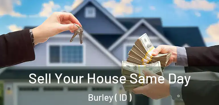  Sell Your House Same Day Burley ( ID )