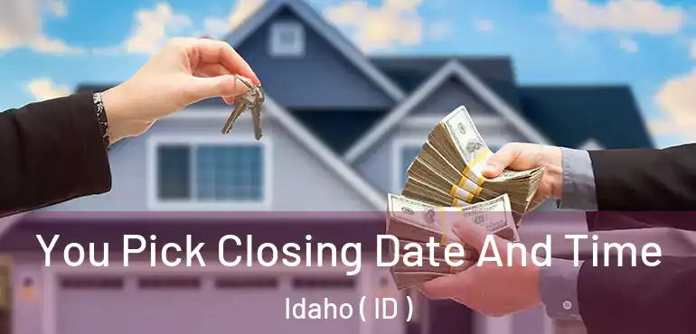  You Pick Closing Date And Time Idaho ( ID )